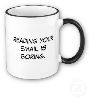 Boring emails! reading your email is boring caption on a coffee mug